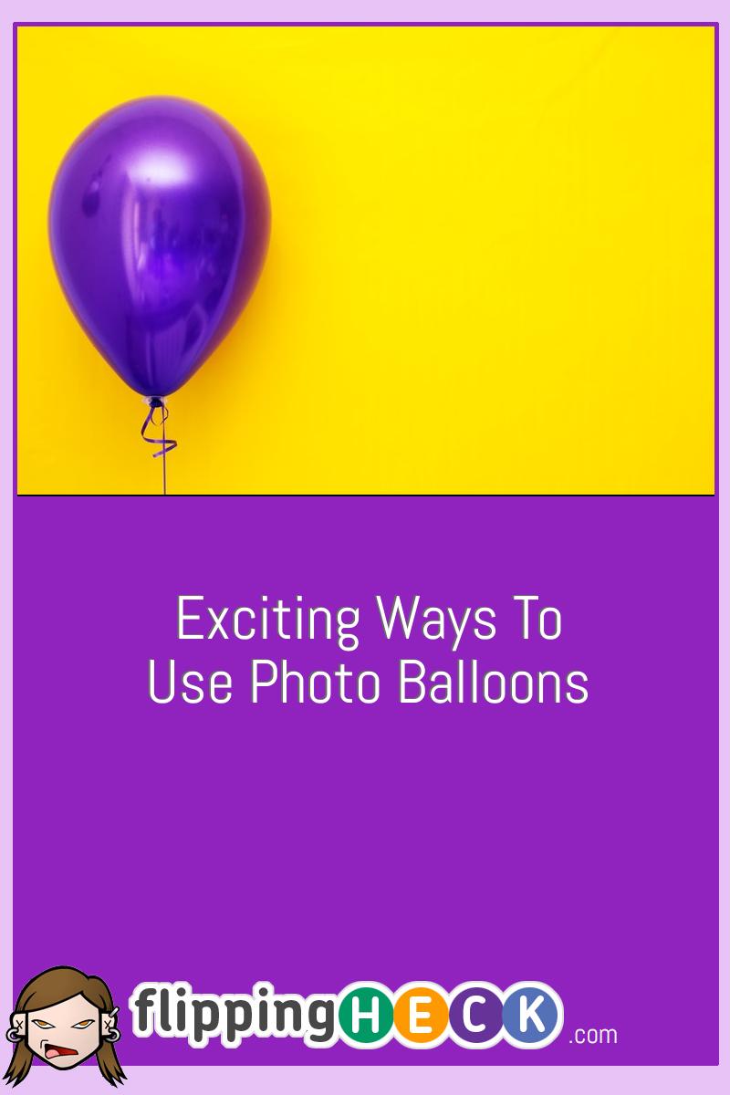 Exciting Ways To Use Photo Balloons
