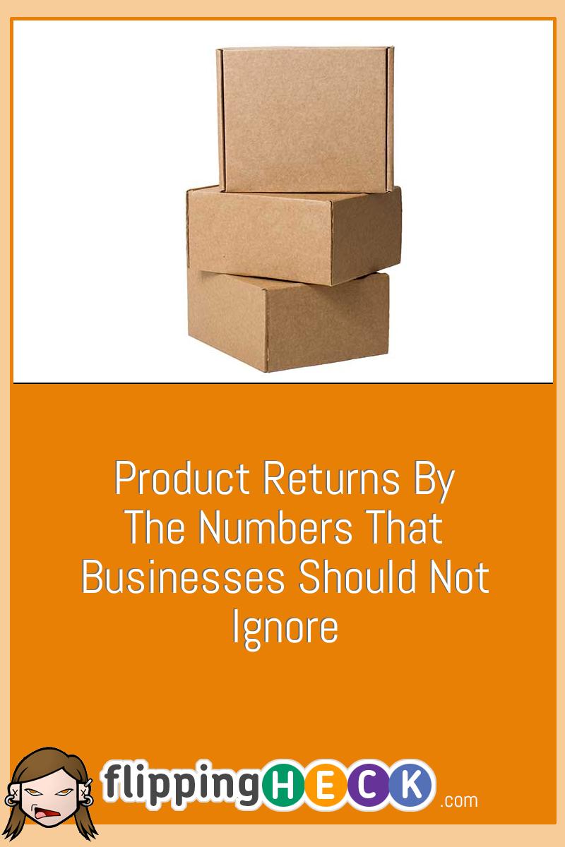Product Returns By The Numbers That Businesses Should Not Ignore