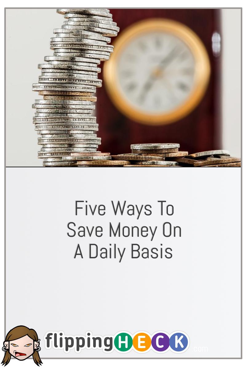 Five Ways To Save Money On A Daily Basis