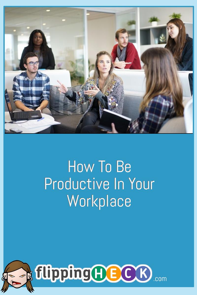 How To Be Productive In Your Workplace