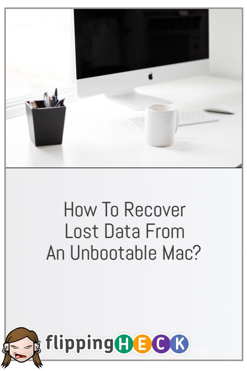 How To Recover Lost Data From An Unbootable Mac?