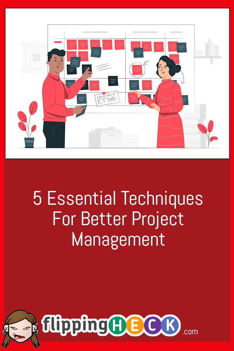 5 Essential Techniques For Better Project Management