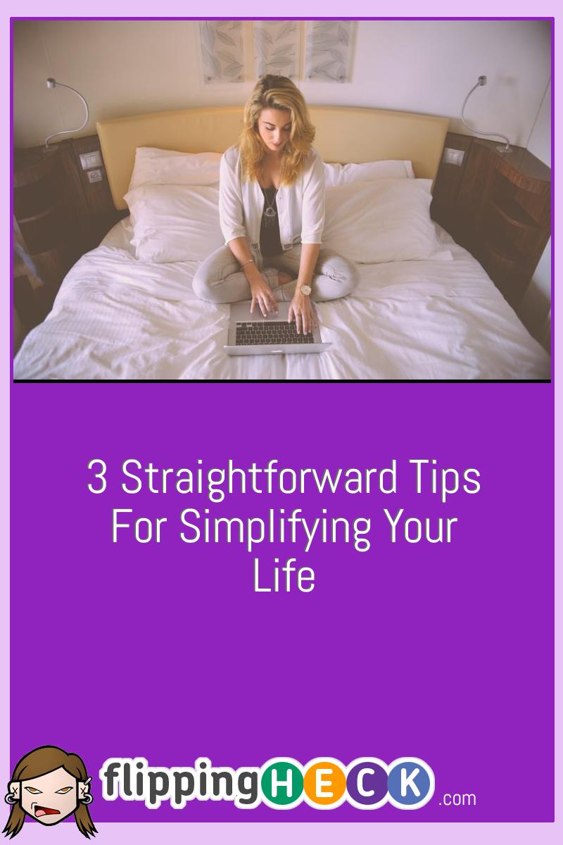 3 Straightforward Tips For Simplifying Your Life