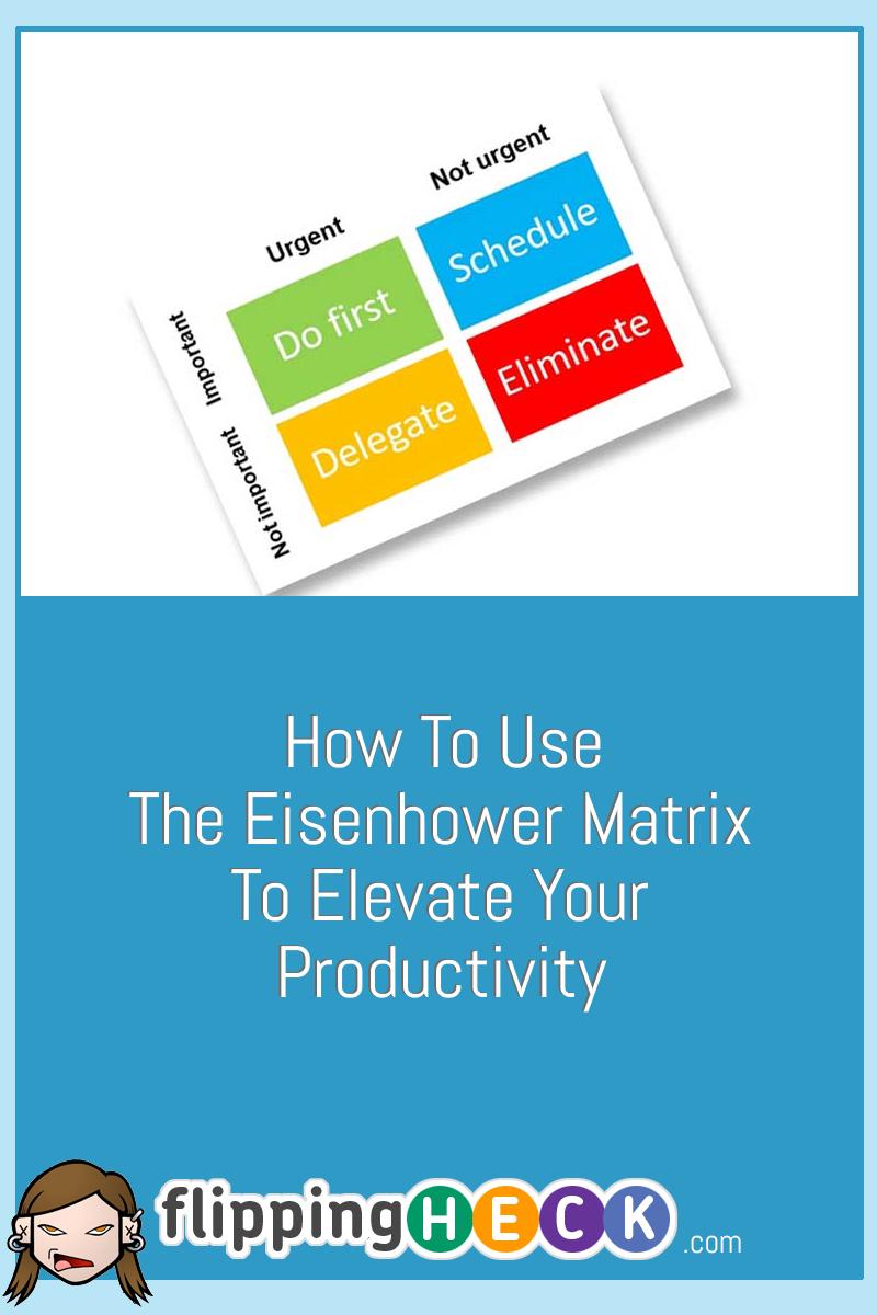 How To Use The Eisenhower Matrix To Elevate Your Productivity