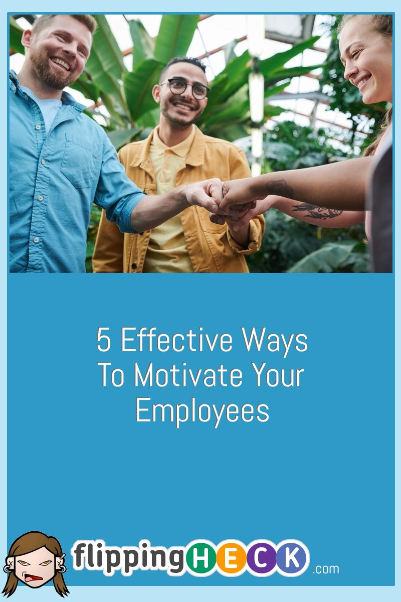 5 Effective Ways To Motivate Your Employees