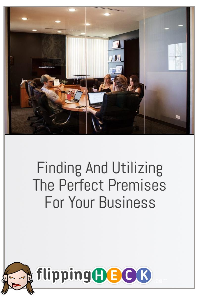 Finding And Utilizing The Perfect Premises For Your Business