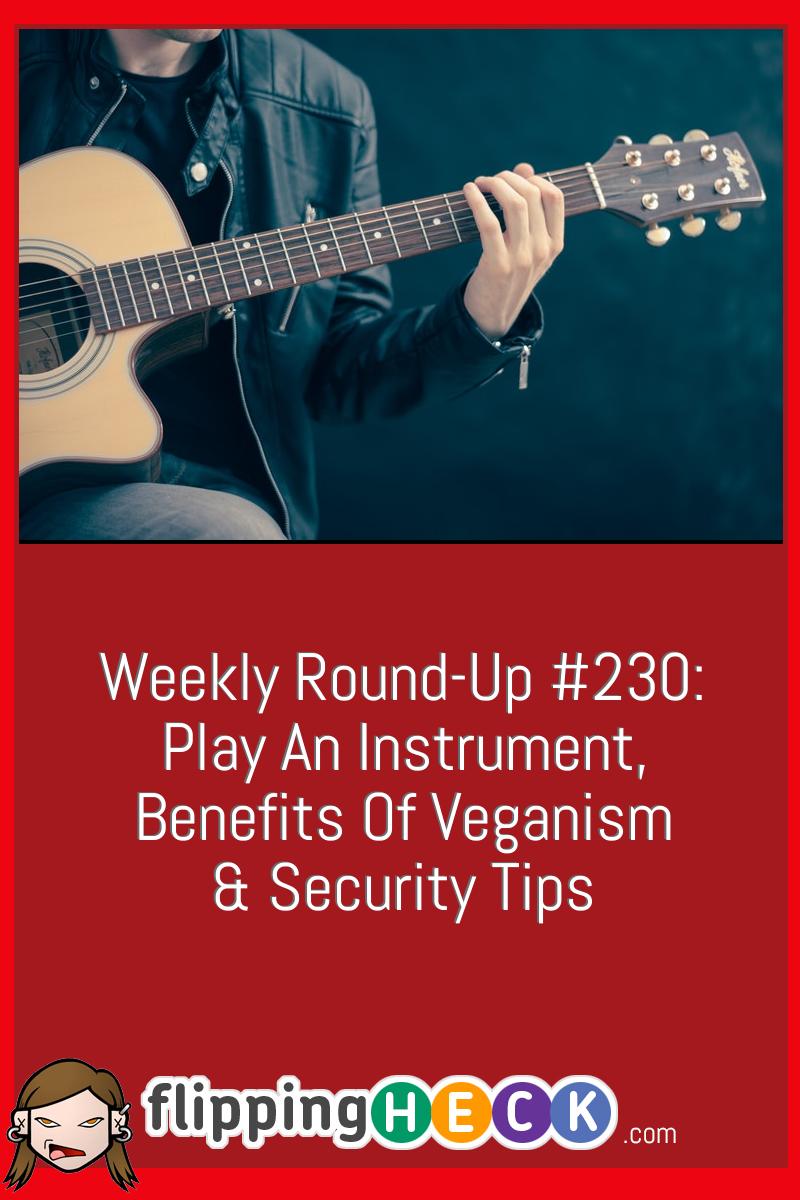 Weekly Round-Up #230: Play An Instrument, Benefits Of Veganism & Security Tips
