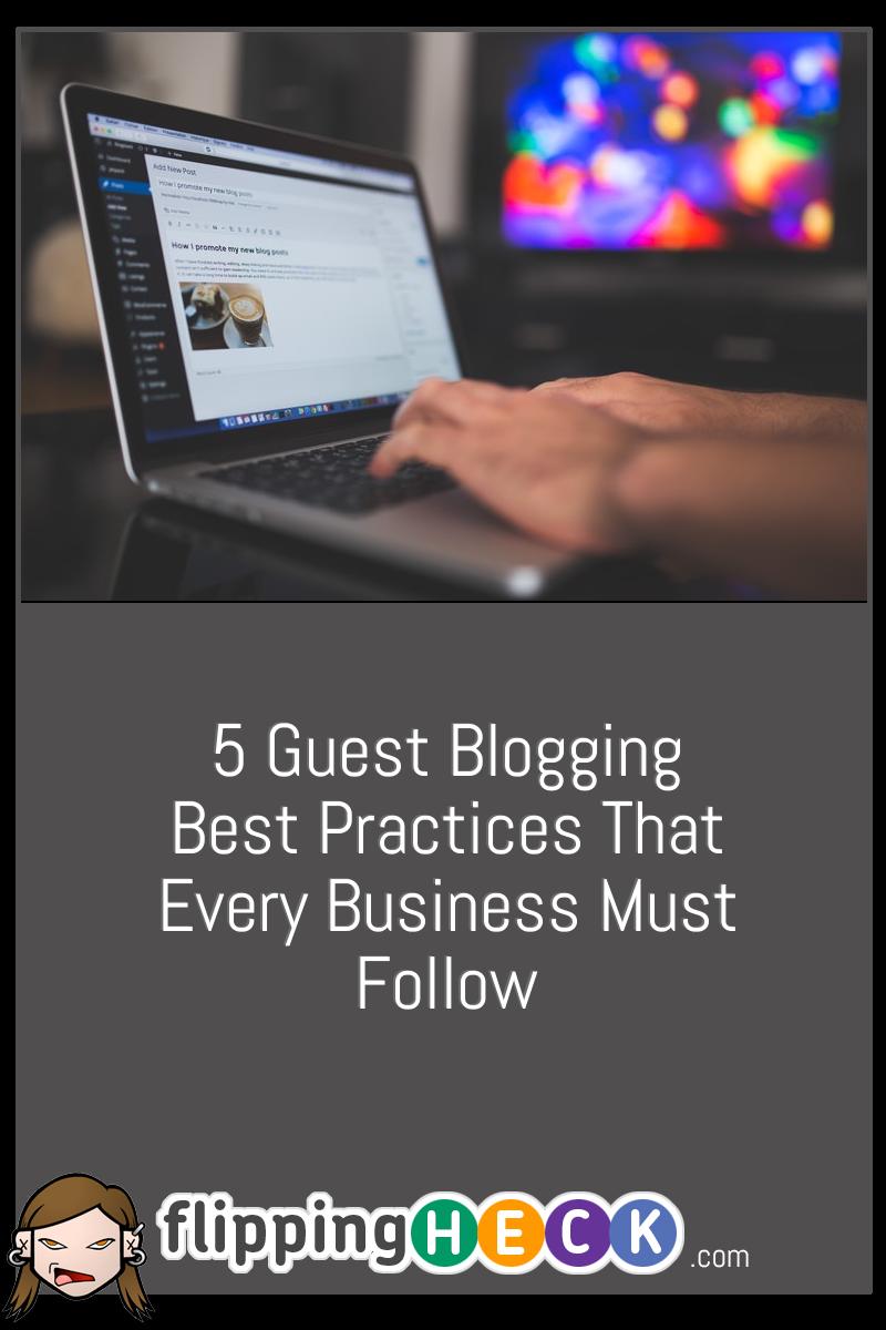 5 Guest Blogging Best Practices That Every Business Must Follow