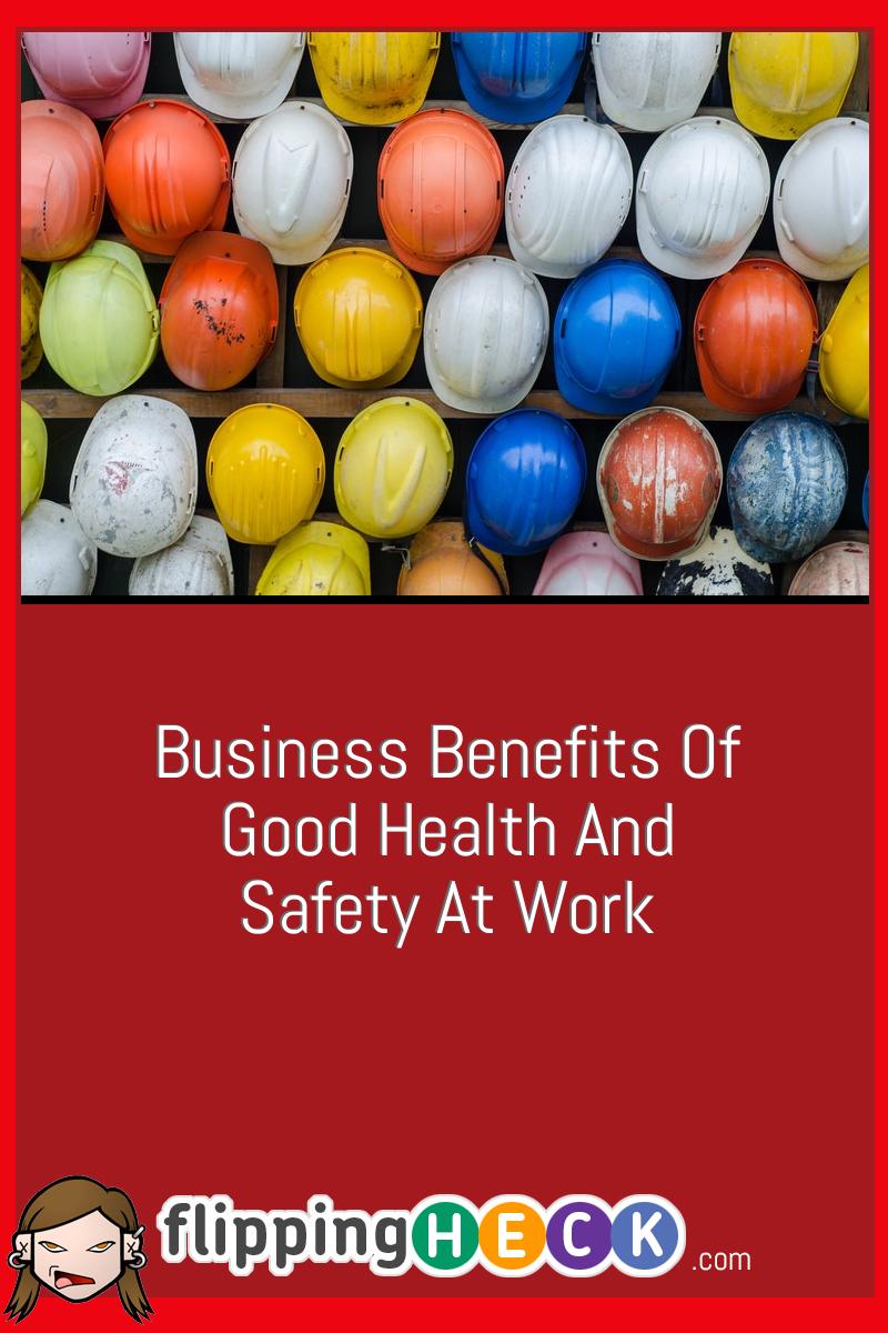 Business Benefits Of Good Health And Safety At Work