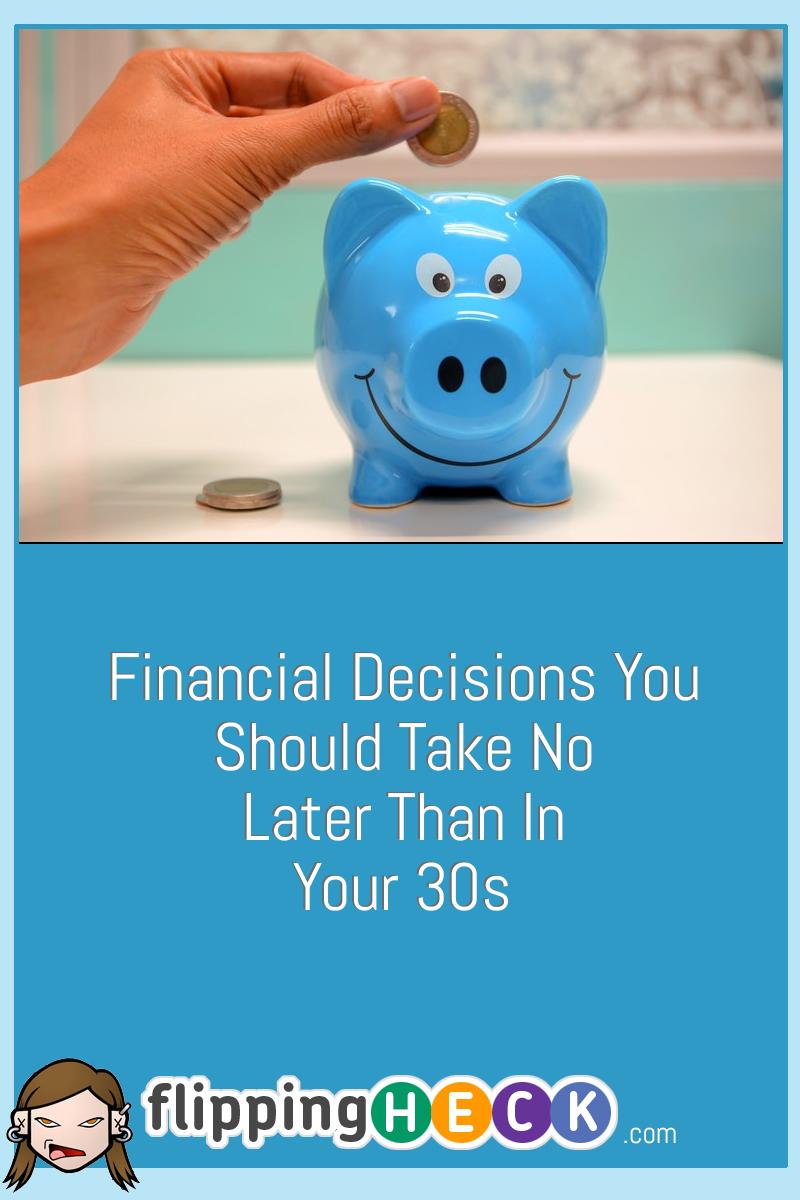 Financial Decisions You Should Take No Later Than in Your 30s