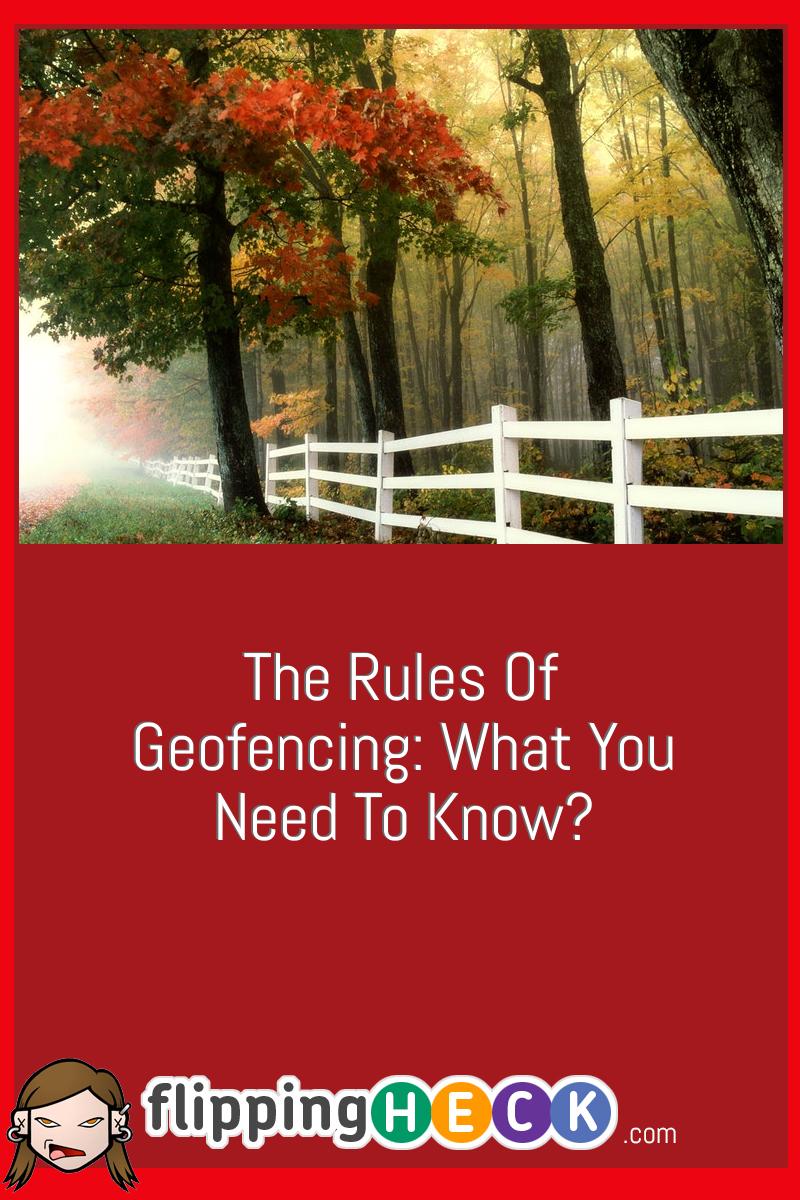 The Rules Of Geofencing: What You Need To Know?