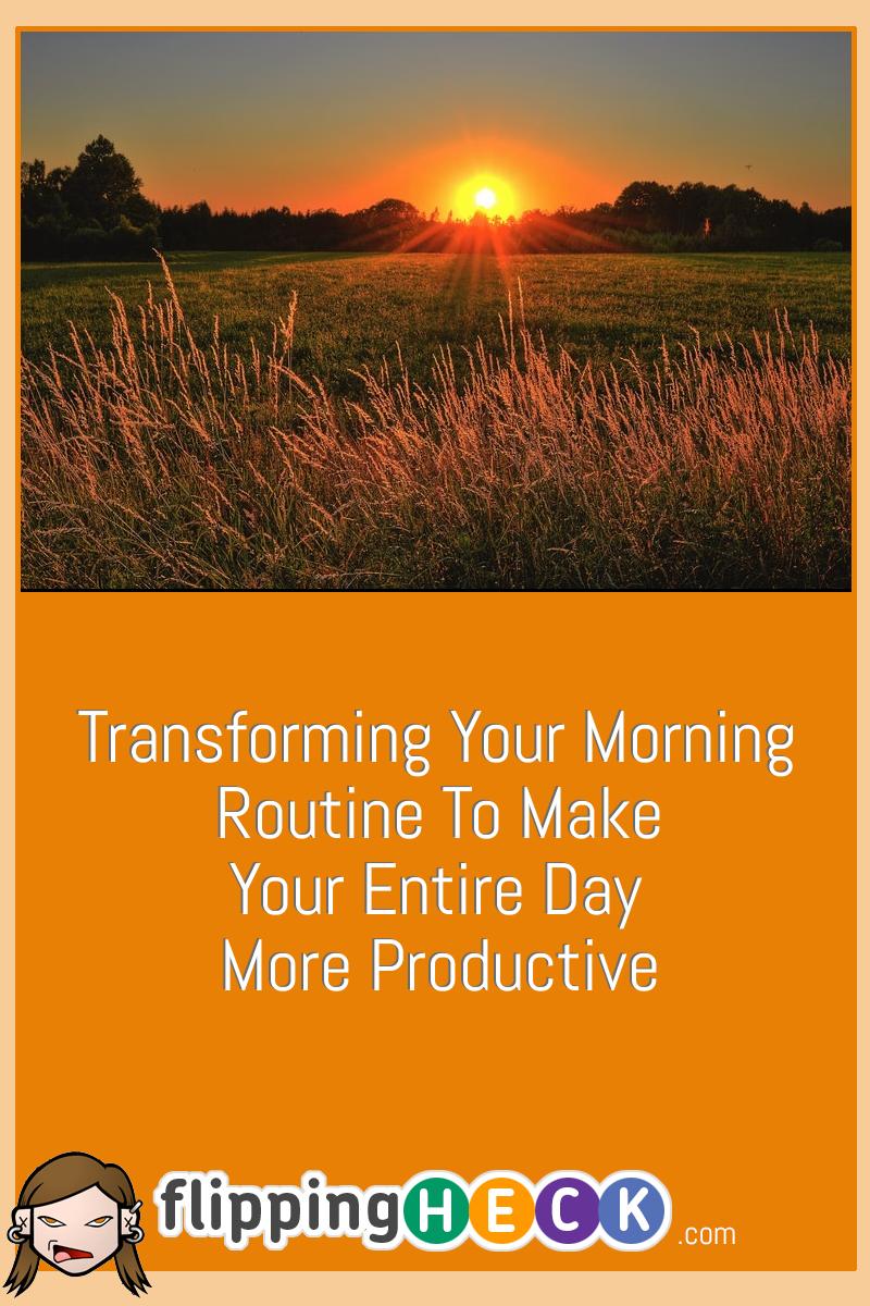 Transforming Your Morning Routine To Make Your Entire Day More Productive