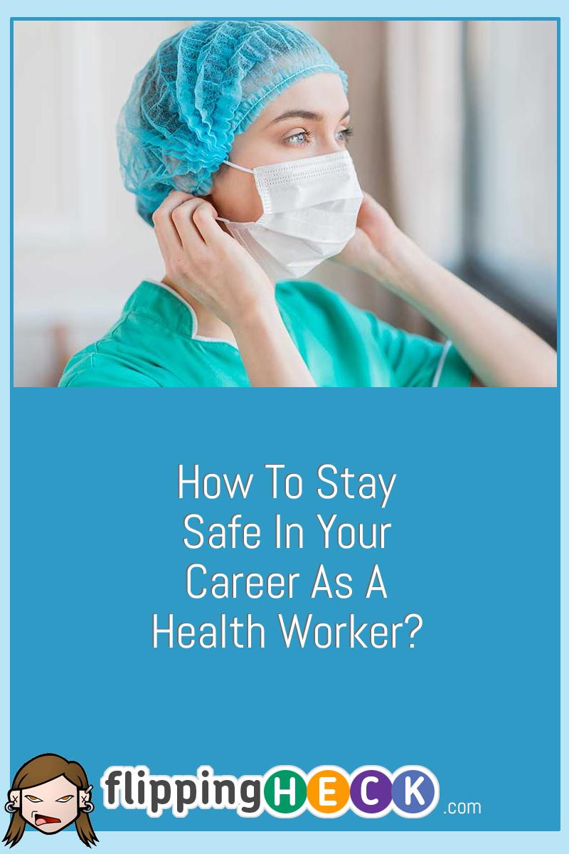 How To Stay Safe In Your Career As A Health Worker?