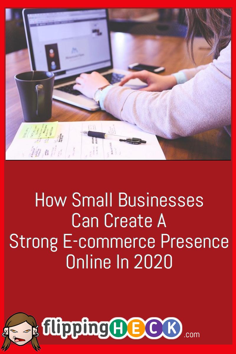 How Small Businesses Can Create A Strong E-commerce Presence Online In 2020