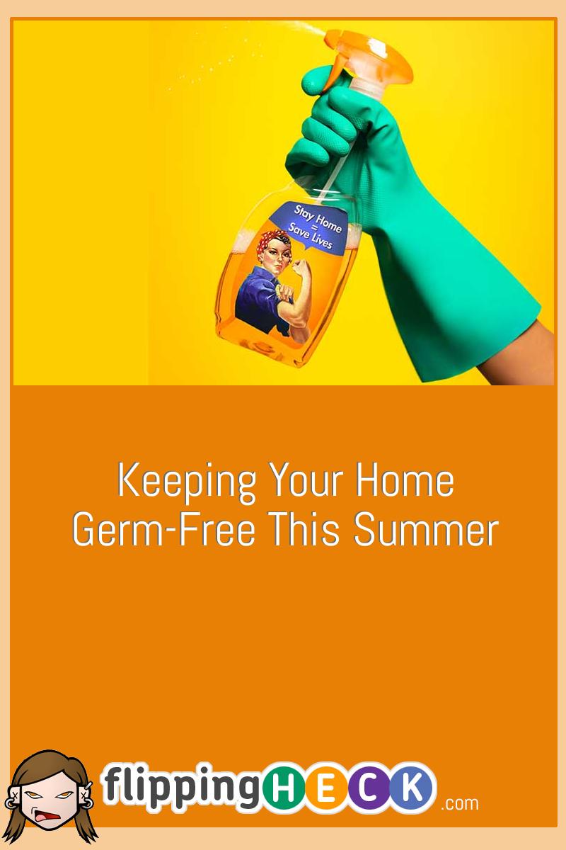 Keeping Your Home Germ-Free This Summer