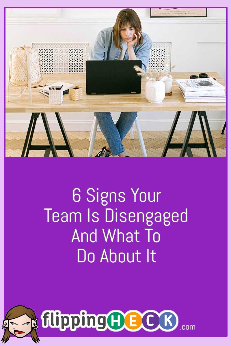 6 Signs Your Team Is Disengaged And What To Do About It