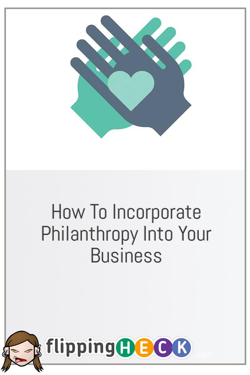 How To Incorporate Philanthropy Into Your Business
