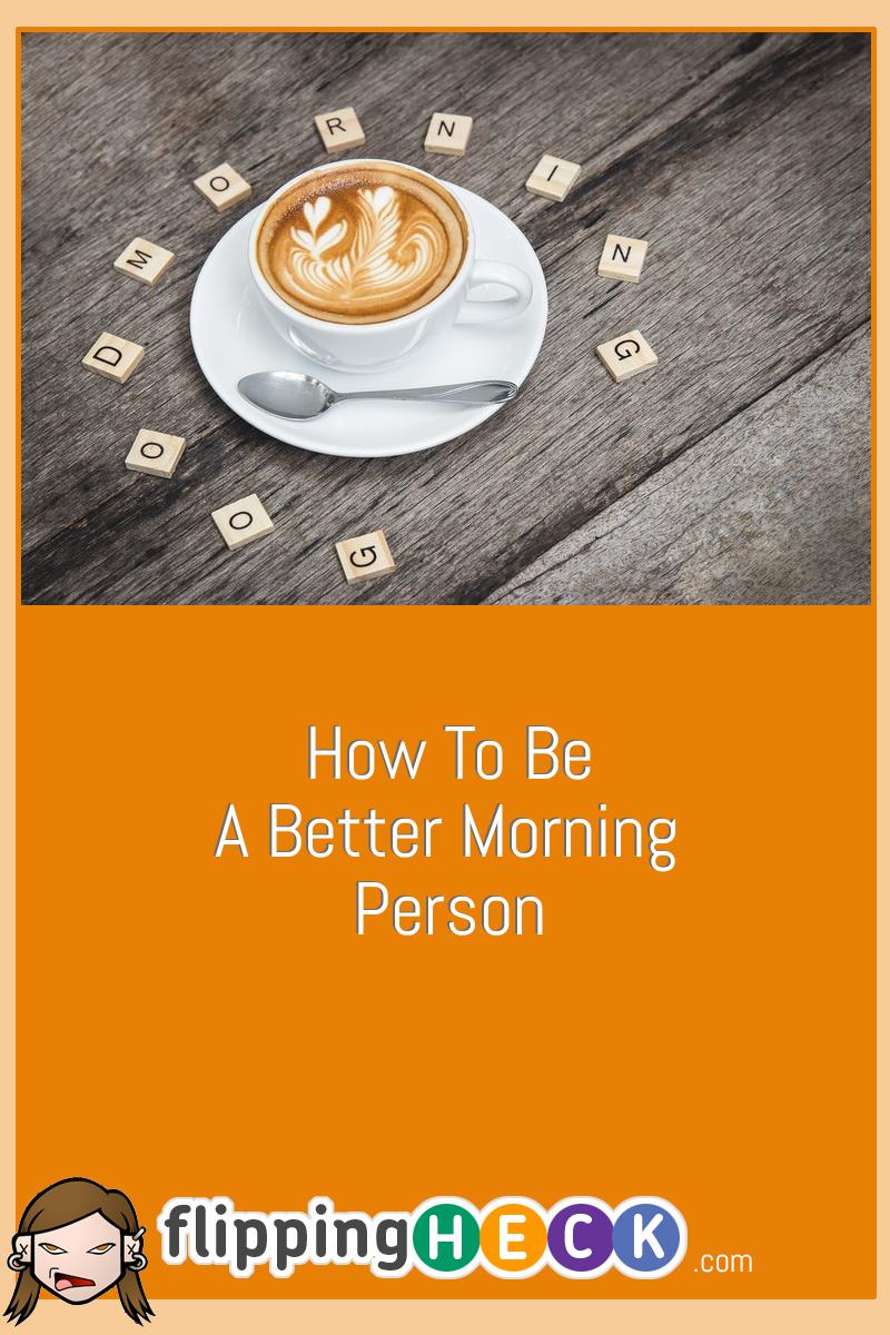 How To Be A Better Morning Person