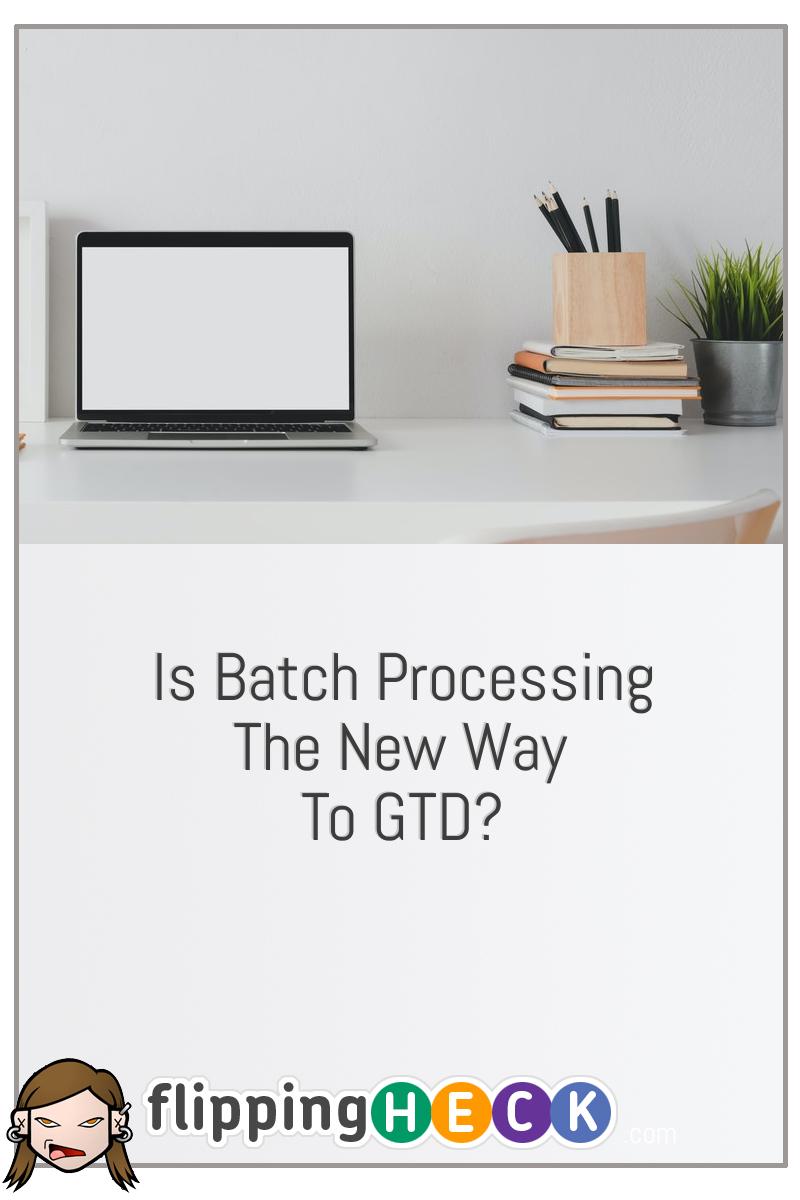 Is Batch Processing The New Way To GTD?