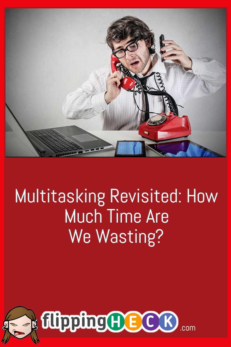 Multitasking Revisited: How Much Time Are We Wasting?