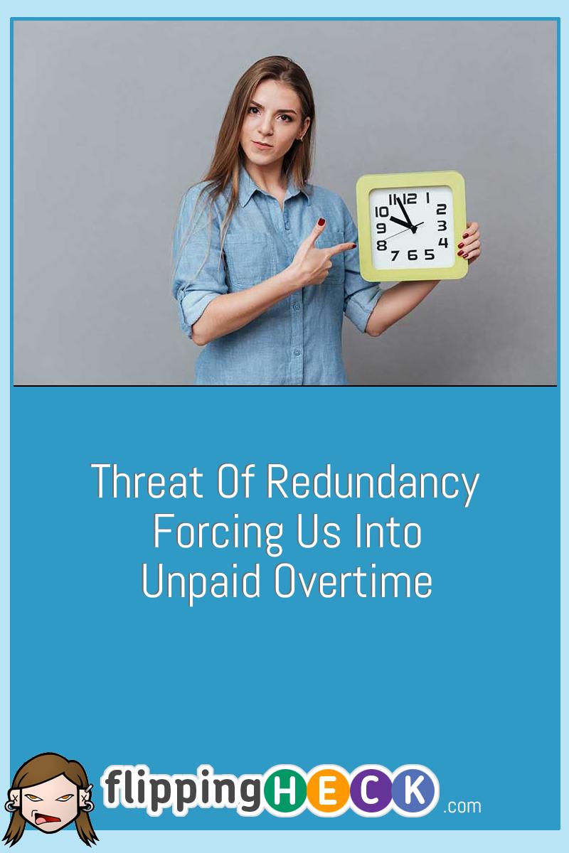 Threat Of Redundancy Forcing Us Into Unpaid Overtime