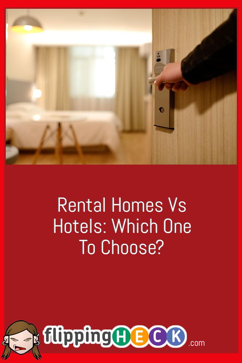 Rental Homes Vs Hotels: Which One To Choose?
