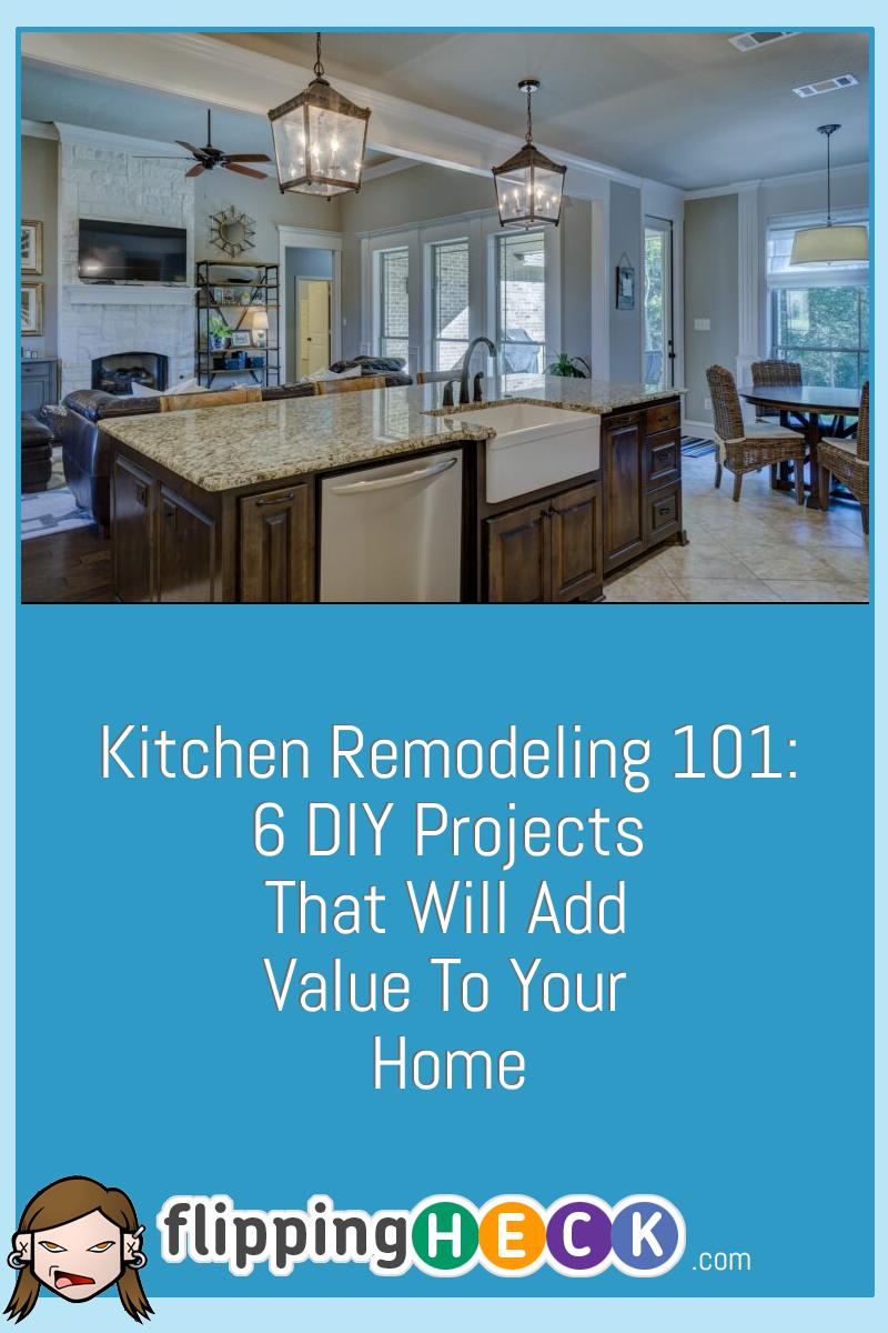 Kitchen Remodeling 101: 6 DIY Projects That Will Add Value To Your Home