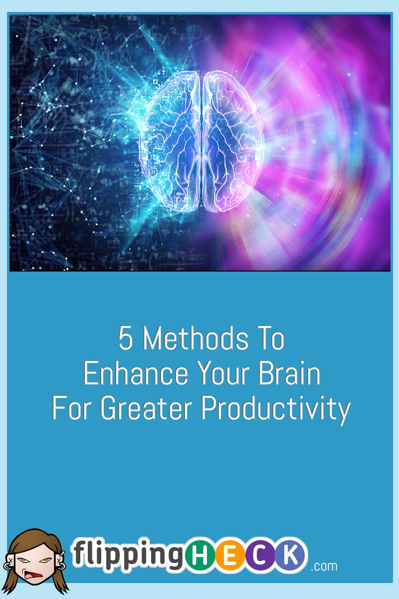 5 Methods To Enhance Your Brain For Greater Productivity