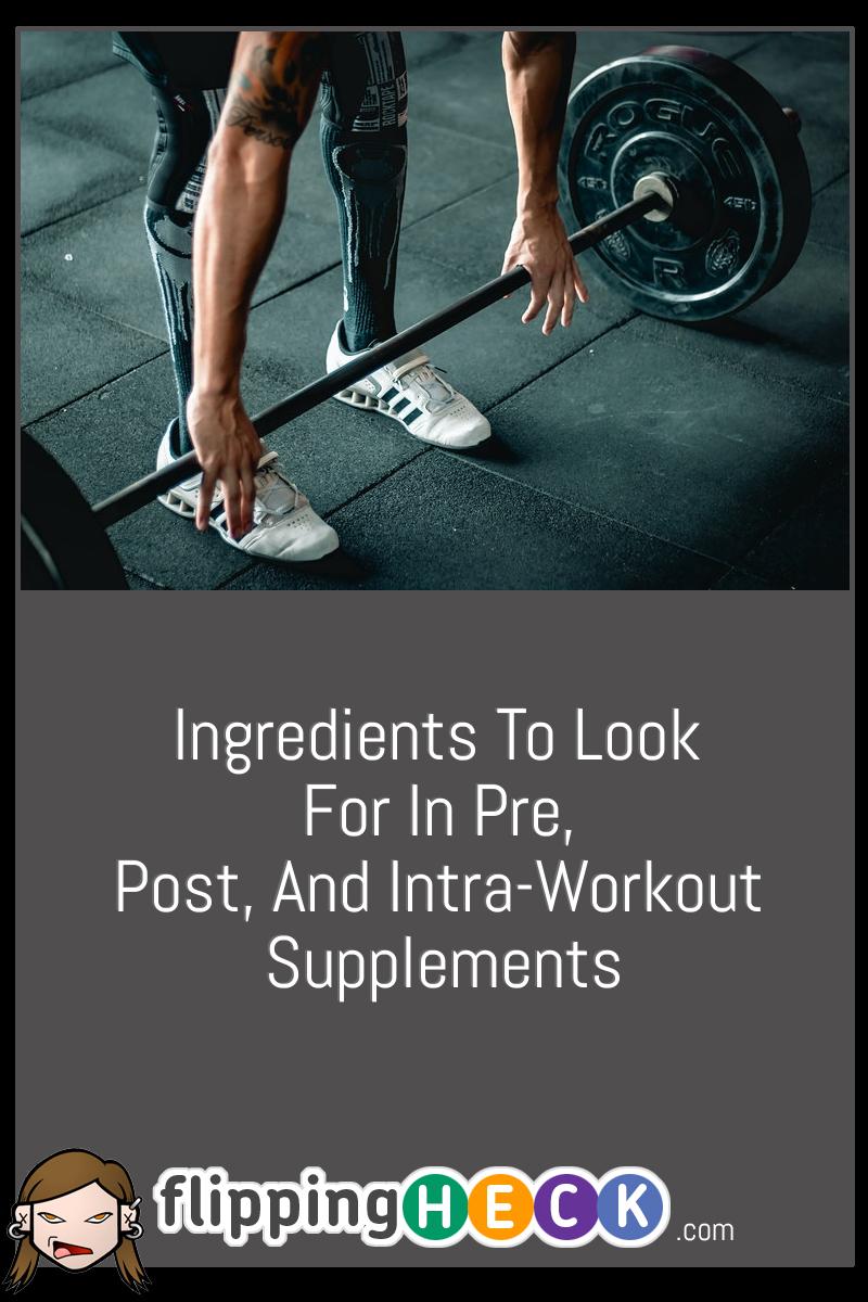 Ingredients To Look For In Pre, Post, And Intra-Workout Supplements