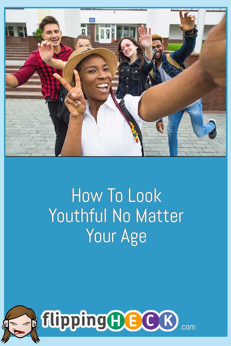 How To Look Youthful No Matter Your Age