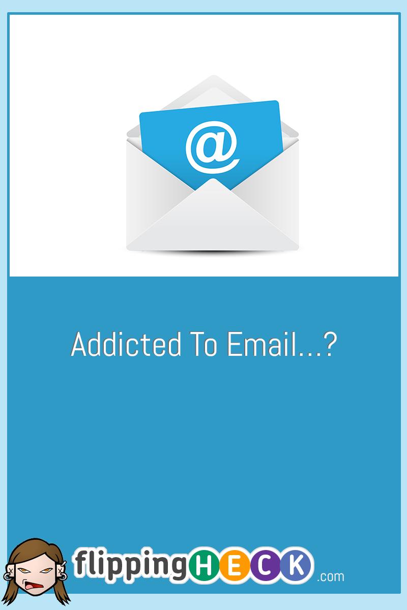 Addicted To Email…?