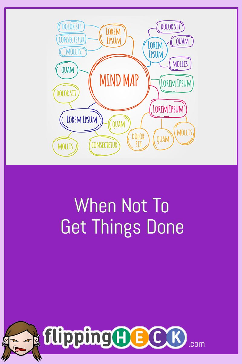 When Not To Get Things Done