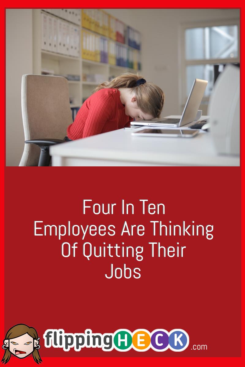 Four in Ten employees are thinking of quitting their jobs