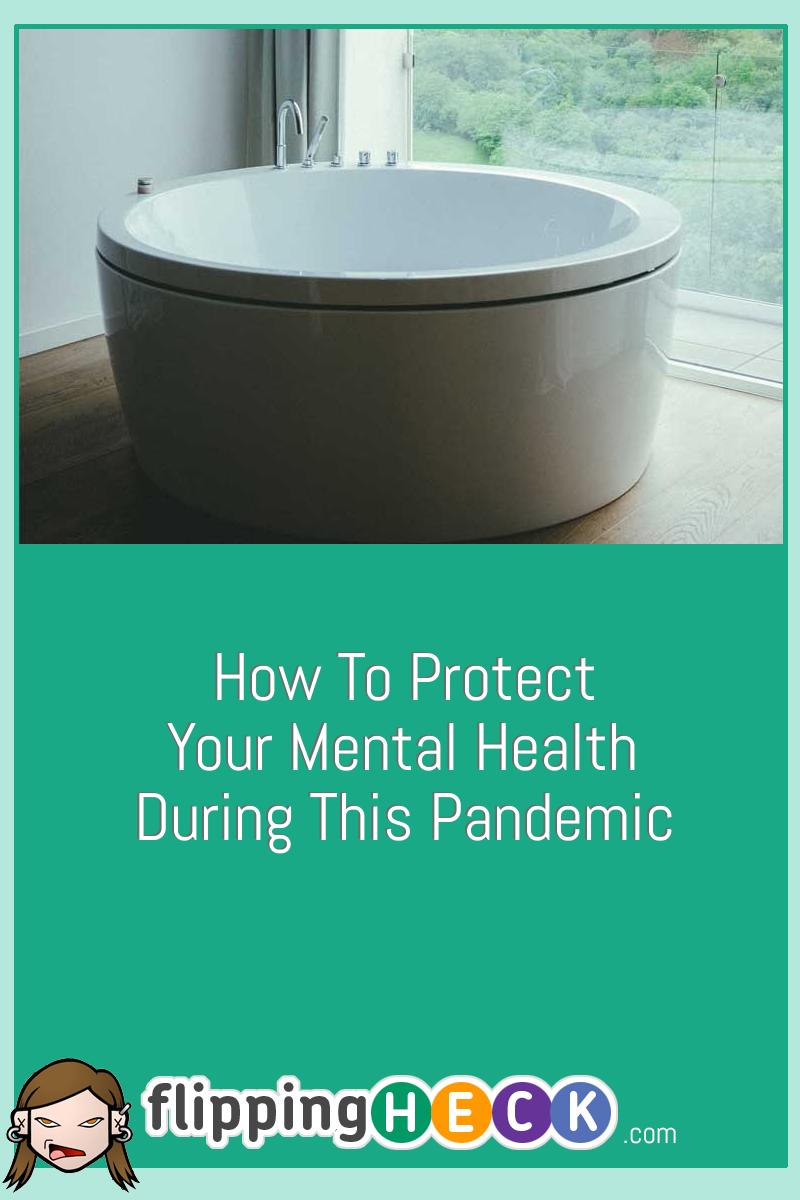 How To Protect Your Mental Health During This Pandemic