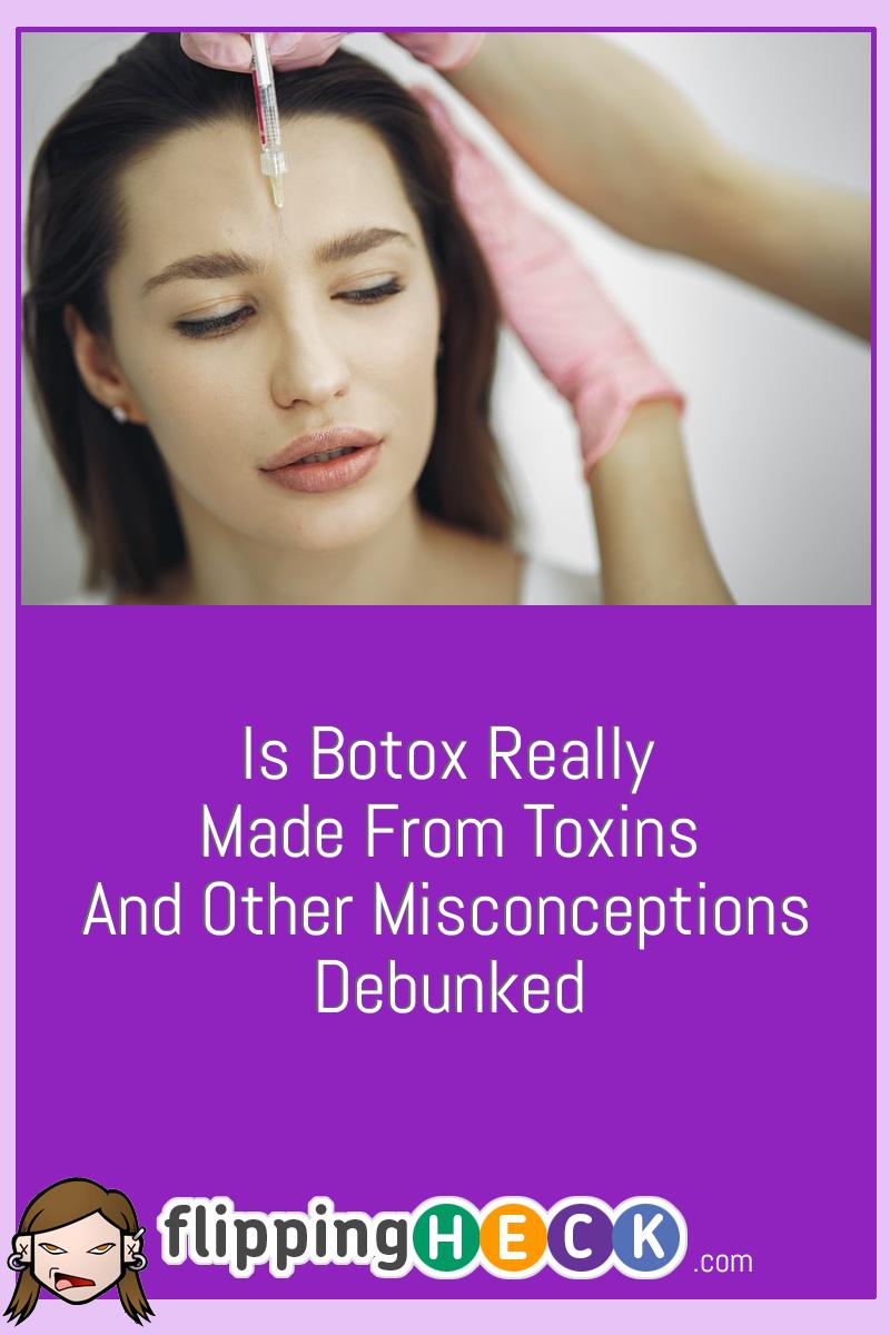 Is Botox Really Made From Toxins And Other Misconceptions Debunked