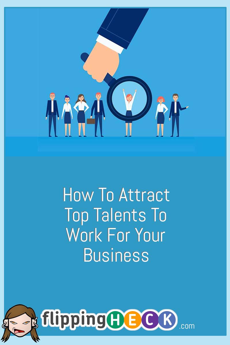 How To Attract Top Talents To Work For Your Business