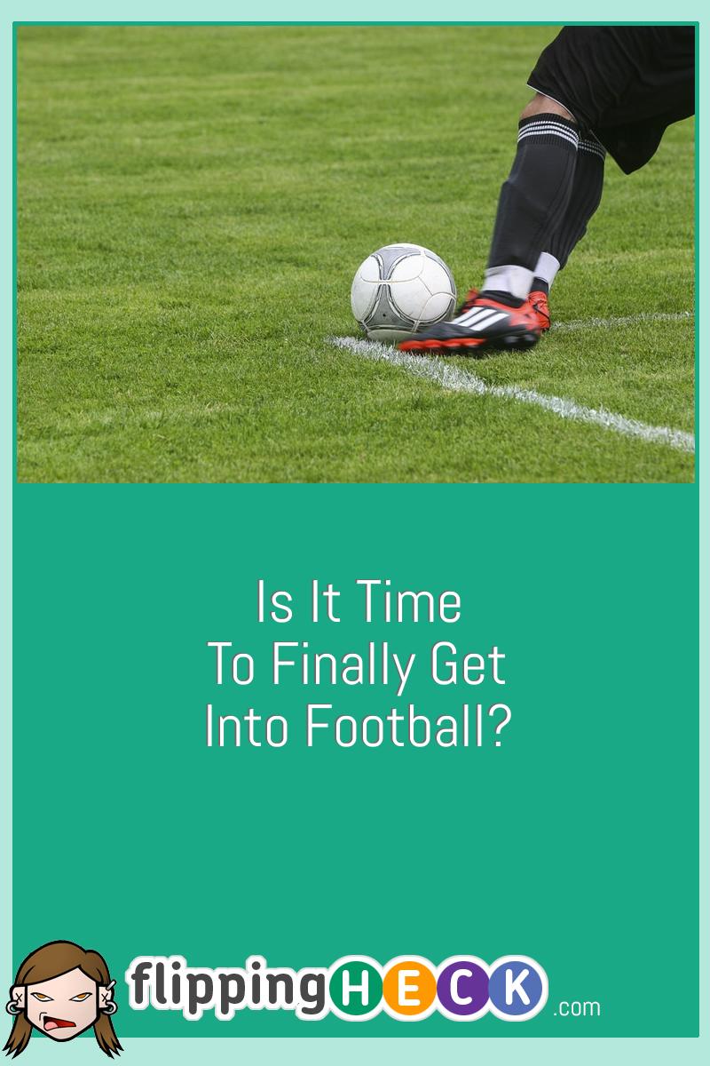 Is It Time To Finally Get Into Football?