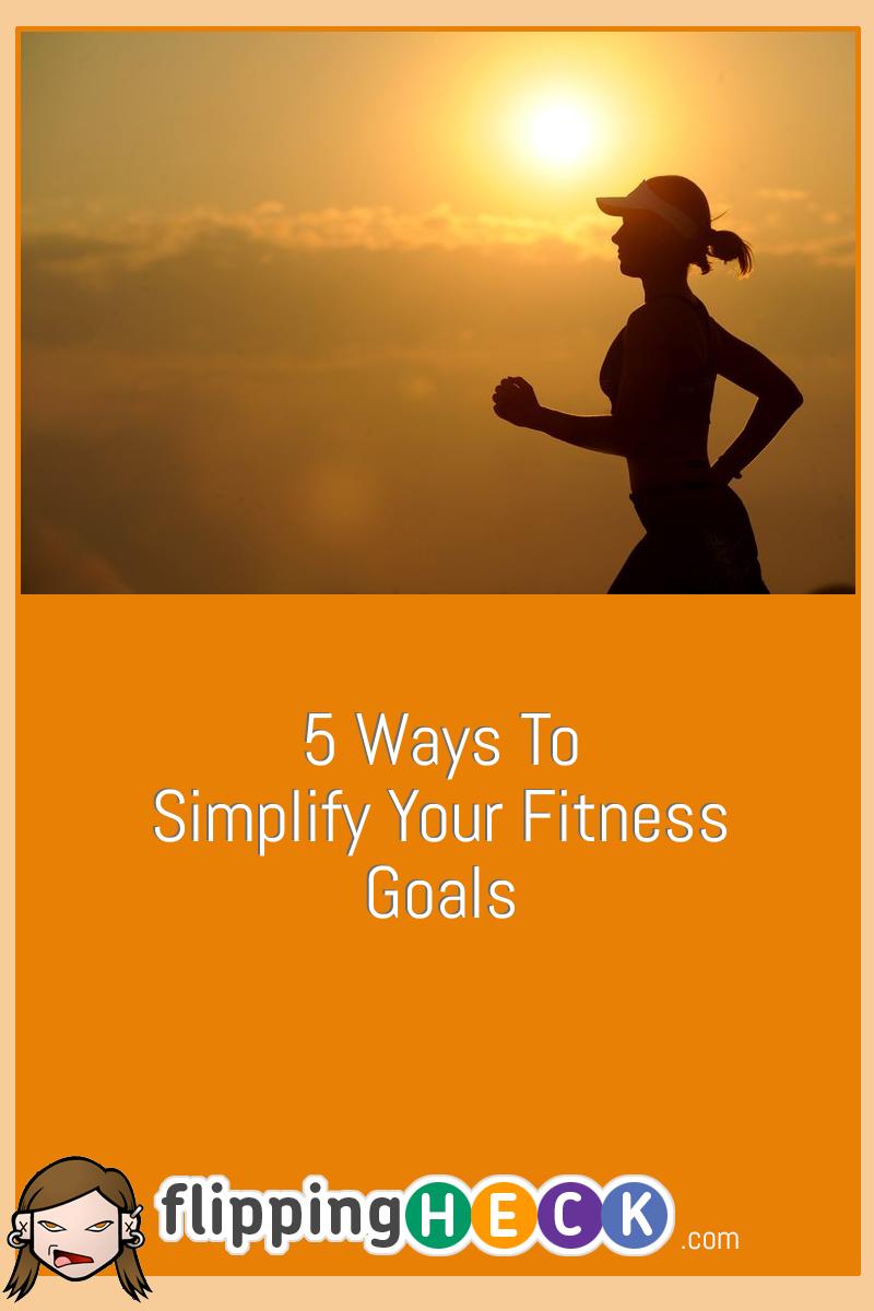 5 Ways To Simplify Your Fitness Goals