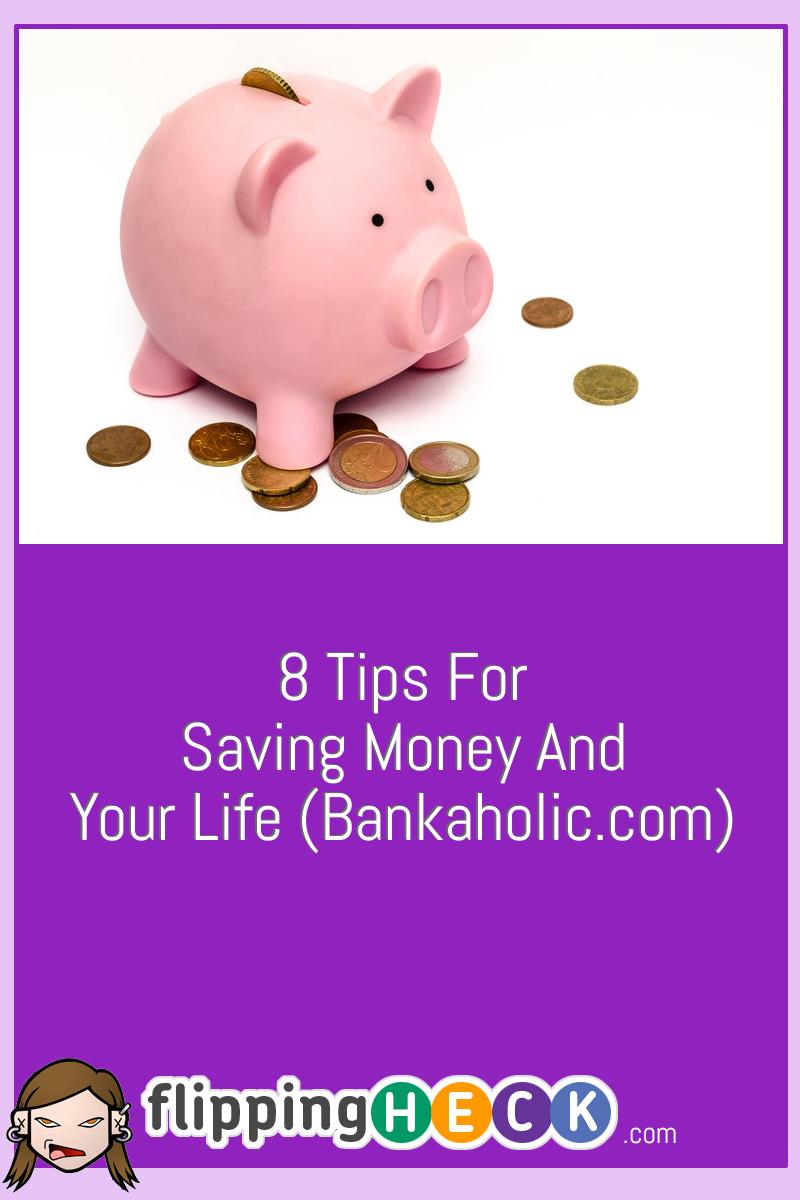 8 Tips for Saving Money and Your Life (Bankaholic.com)