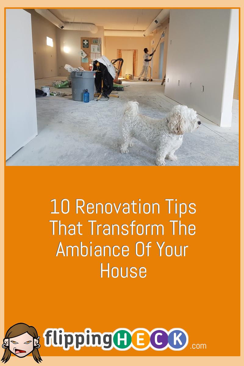 10 Renovation Tips That Transform The Ambiance Of Your House