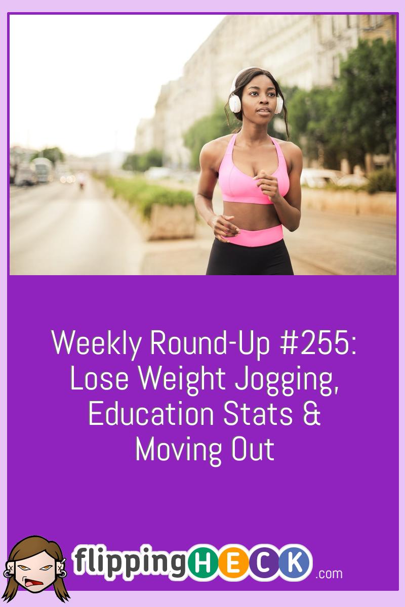 Weekly Round-Up #255: Lose Weight Jogging, Education Stats & Moving Out