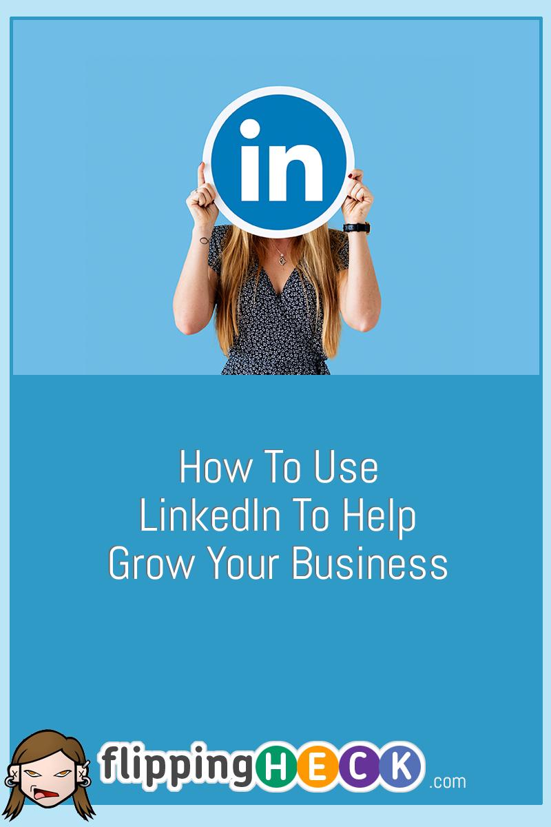 How To Use LinkedIn To Help Grow Your Business