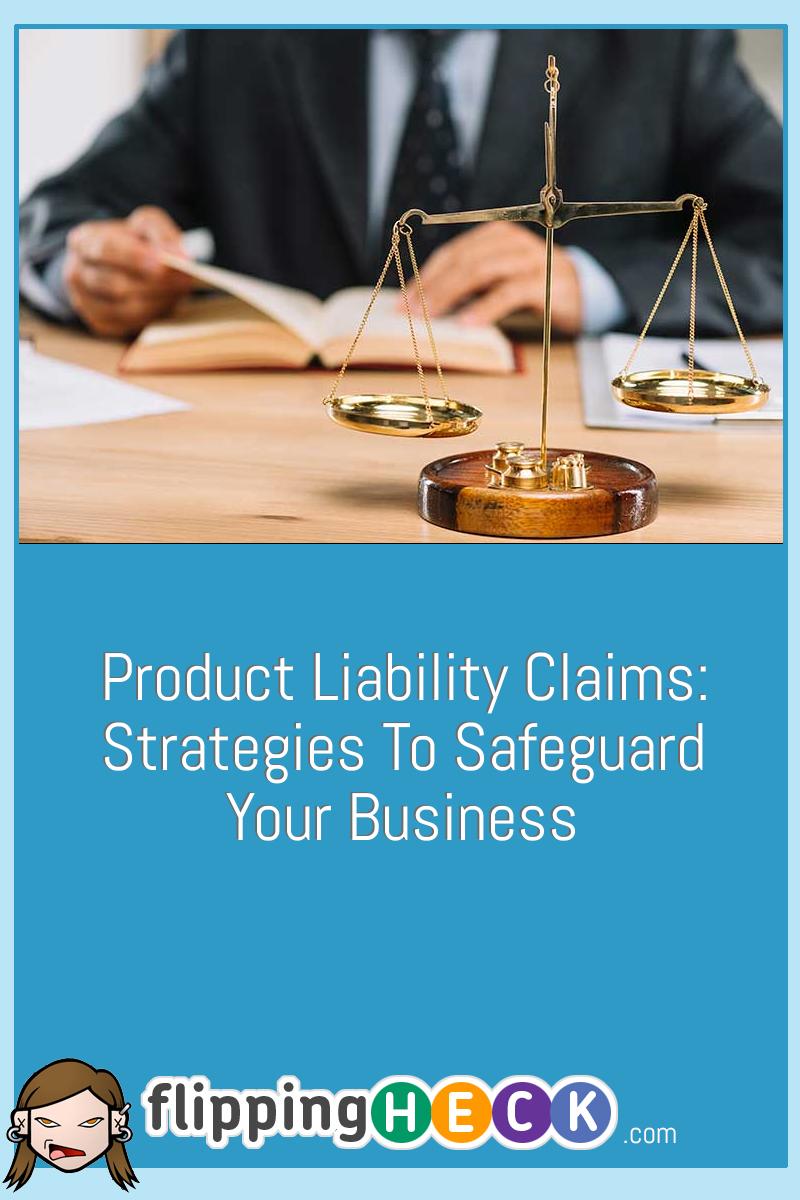 Product Liability Claims: Strategies To Safeguard Your Business