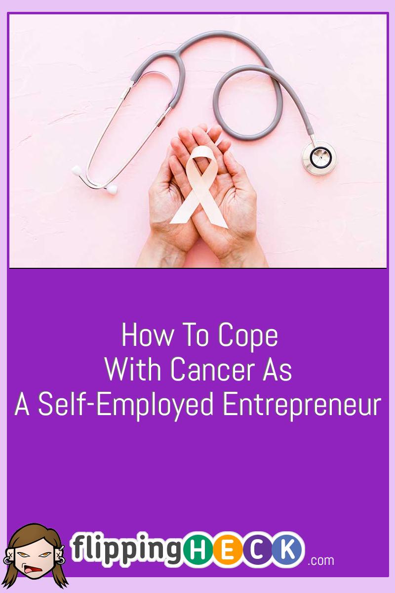 How To Cope With Cancer As A Self-Employed Entrepreneur