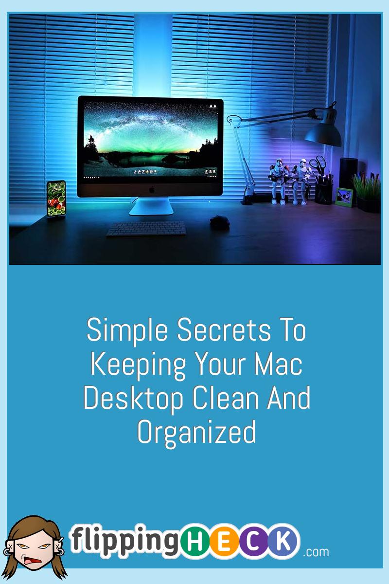 Simple Secrets To Keeping Your Mac Desktop Clean And Organized