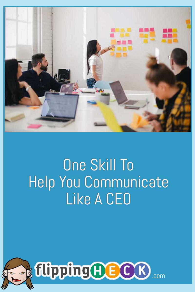 One Skill To Help You Communicate Like A CEO