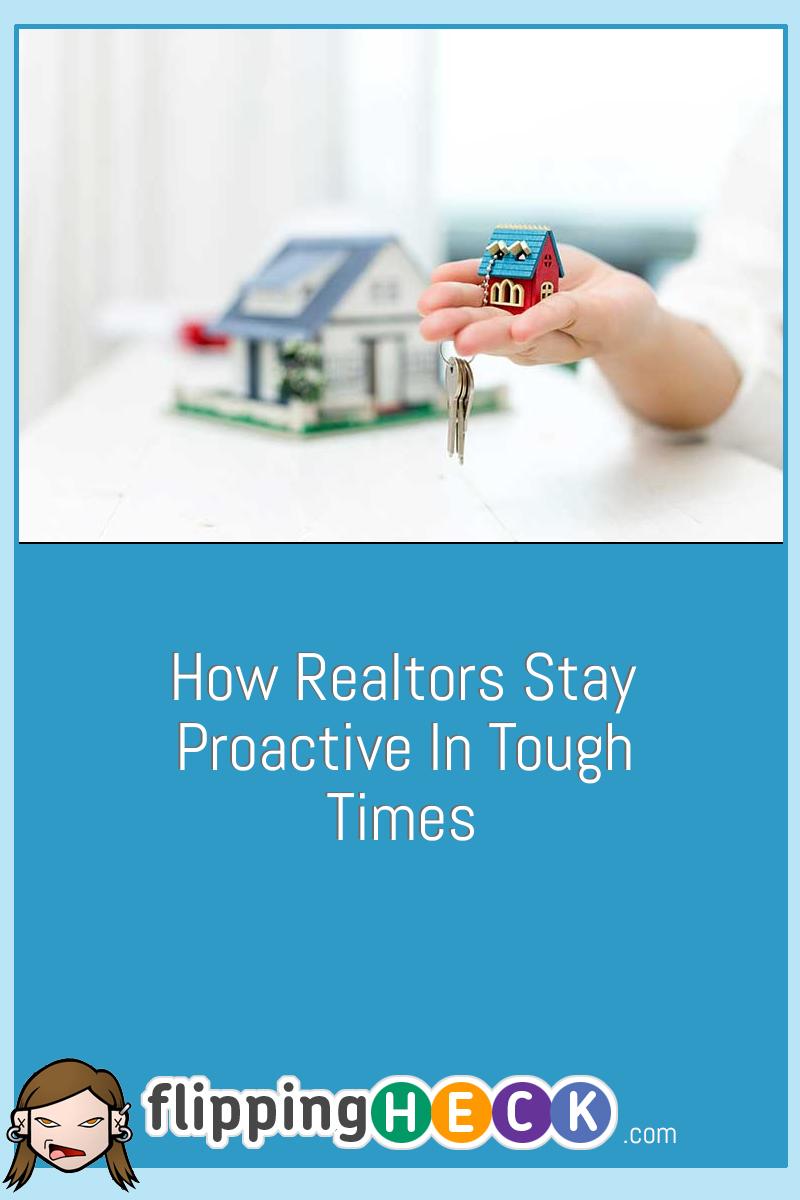 How Realtors Stay Proactive in Tough Times