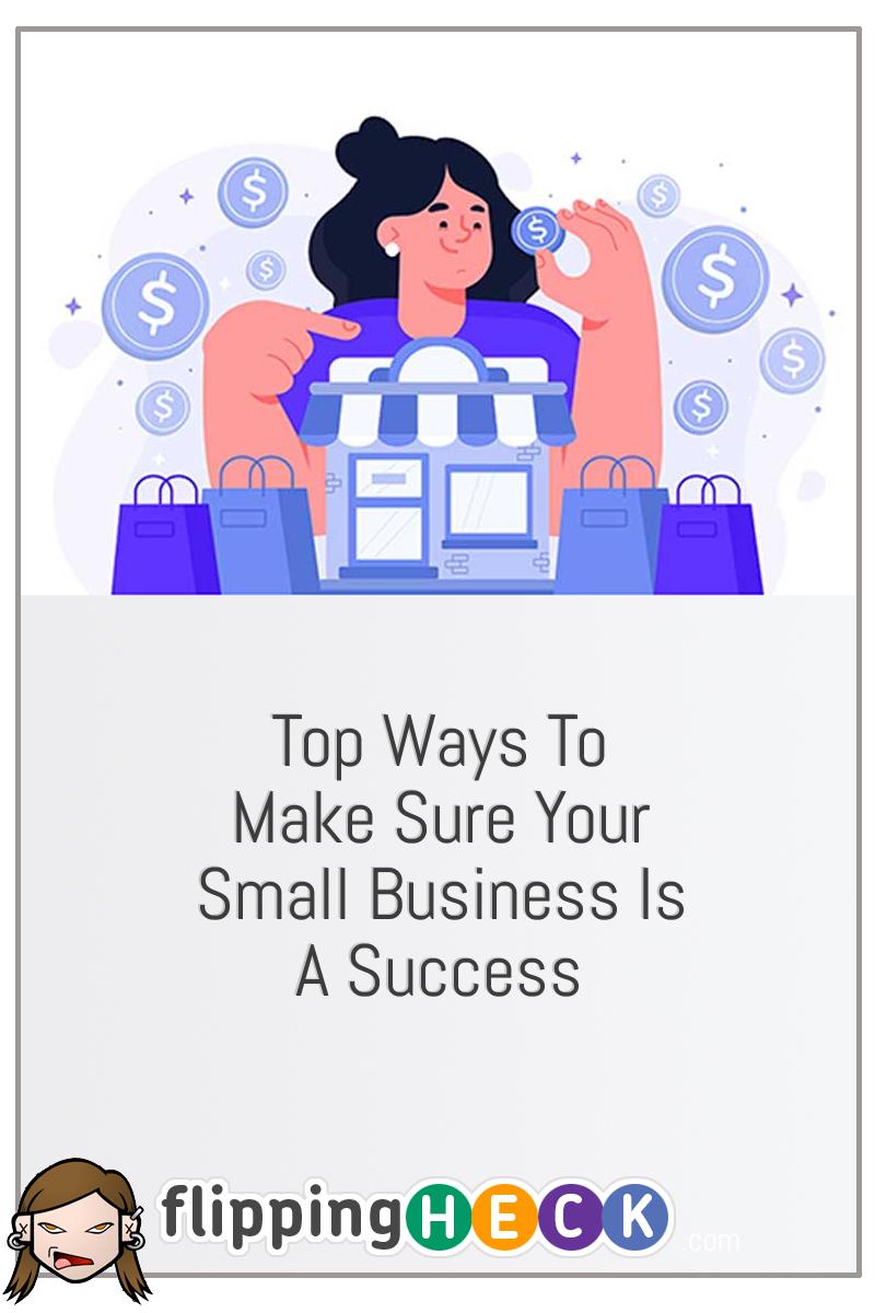 Top Ways To Make Sure Your Small Business Is A Success
