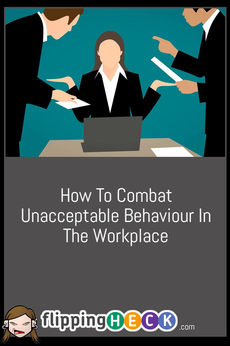 How To Combat Unacceptable Behaviour In The Workplace