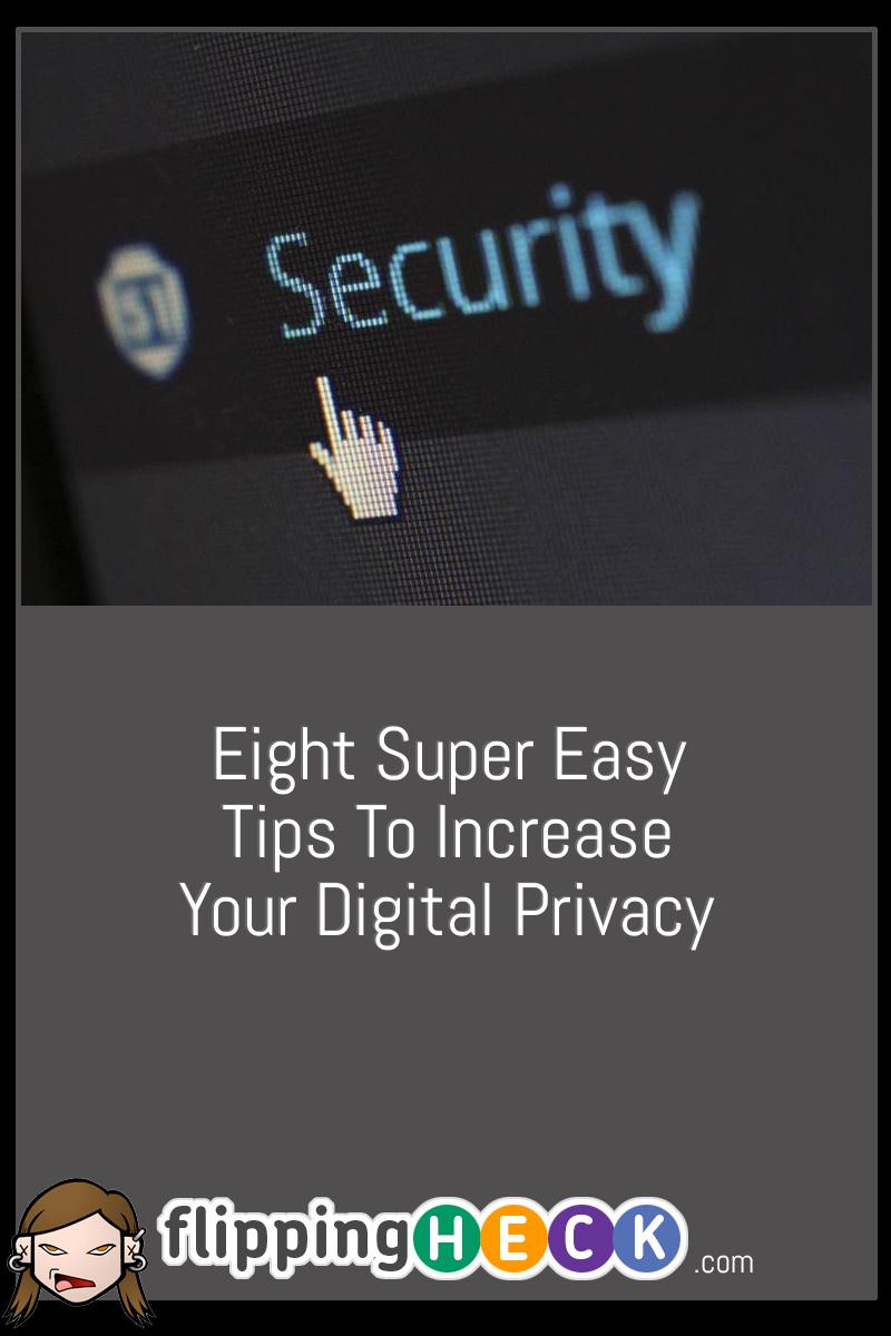 Eight Super Easy Tips To Increase Your Digital Privacy